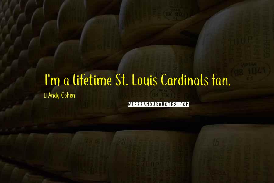 Andy Cohen Quotes: I'm a lifetime St. Louis Cardinals fan.