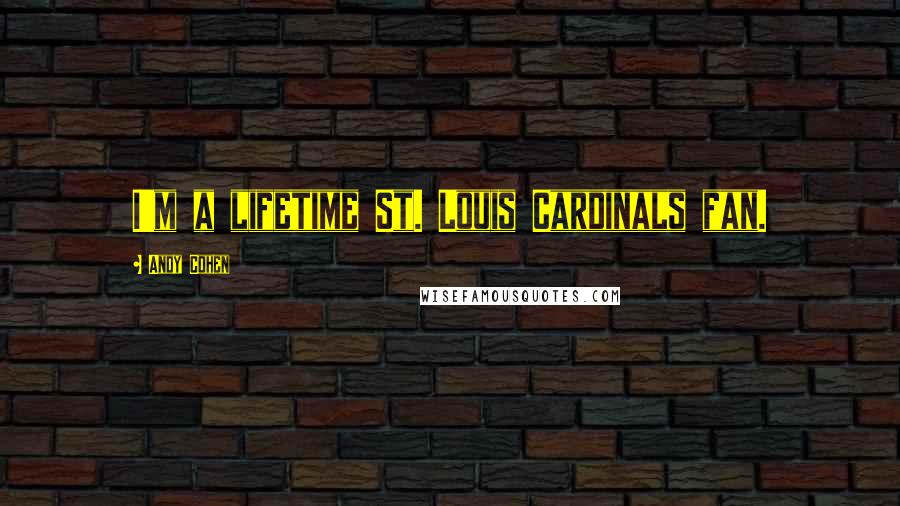 Andy Cohen Quotes: I'm a lifetime St. Louis Cardinals fan.