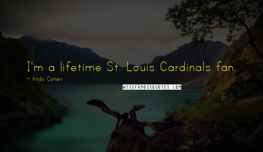 Andy Cohen Quotes: I'm a lifetime St. Louis Cardinals fan.