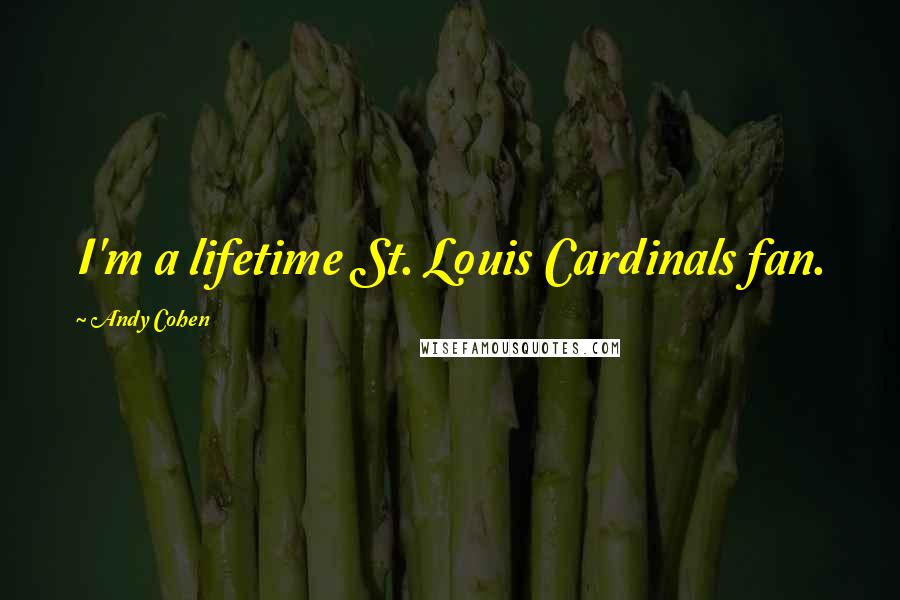 Andy Cohen Quotes: I'm a lifetime St. Louis Cardinals fan.