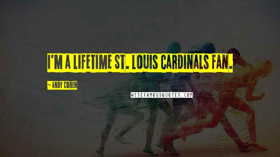 Andy Cohen Quotes: I'm a lifetime St. Louis Cardinals fan.