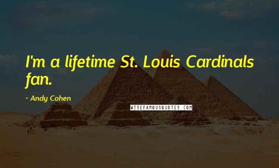 Andy Cohen Quotes: I'm a lifetime St. Louis Cardinals fan.