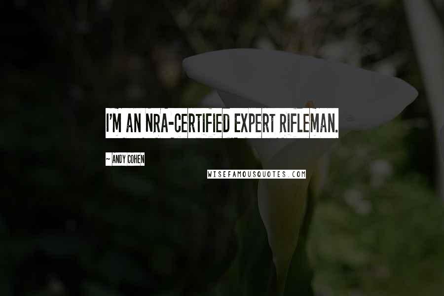 Andy Cohen Quotes: I'm an NRA-certified Expert Rifleman.