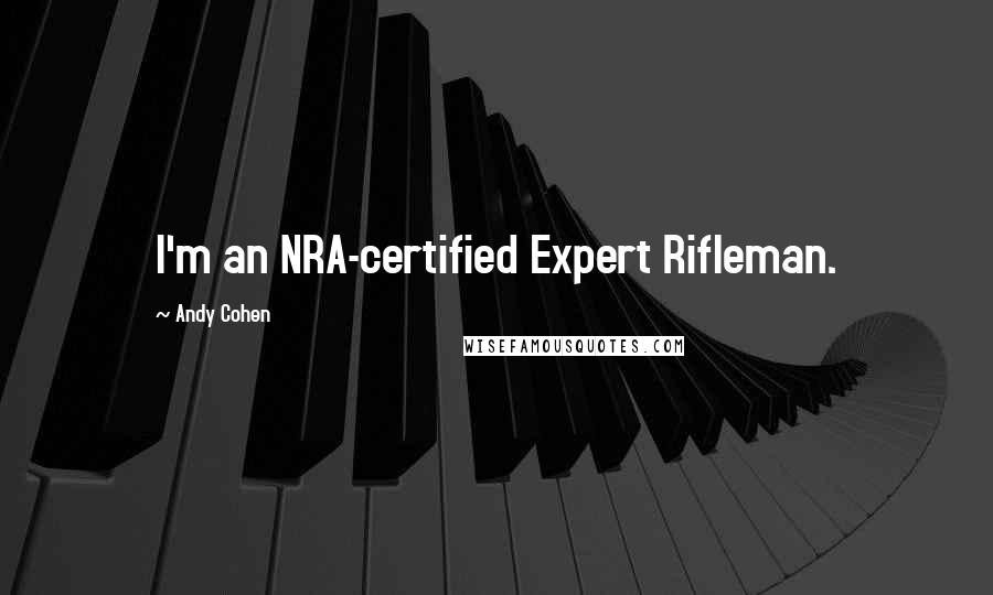 Andy Cohen Quotes: I'm an NRA-certified Expert Rifleman.