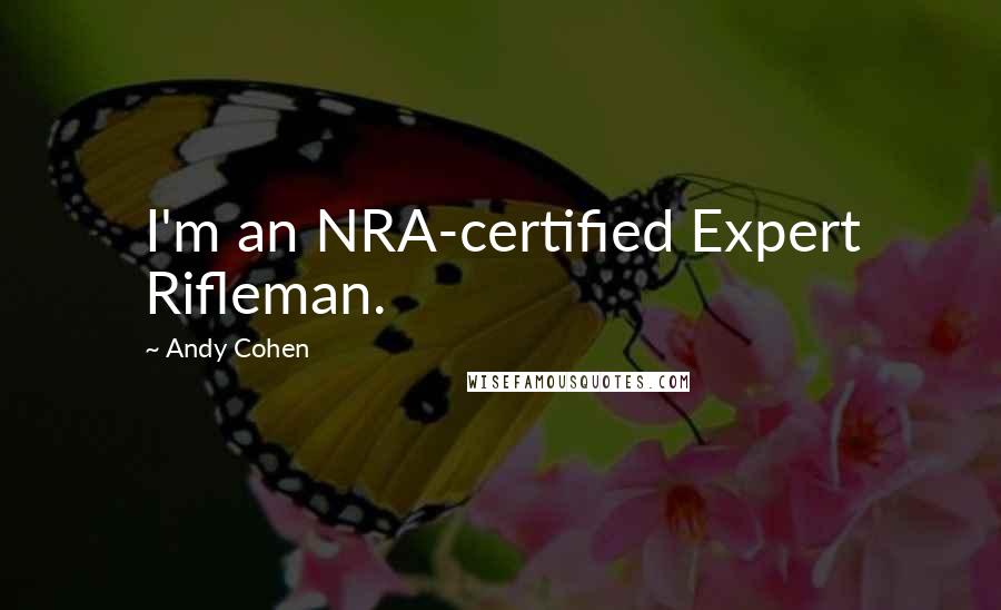 Andy Cohen Quotes: I'm an NRA-certified Expert Rifleman.