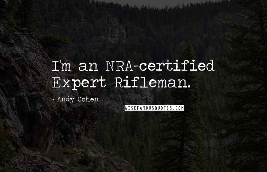 Andy Cohen Quotes: I'm an NRA-certified Expert Rifleman.