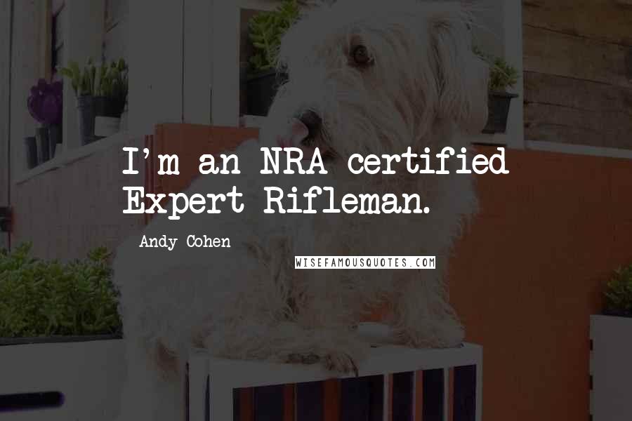 Andy Cohen Quotes: I'm an NRA-certified Expert Rifleman.