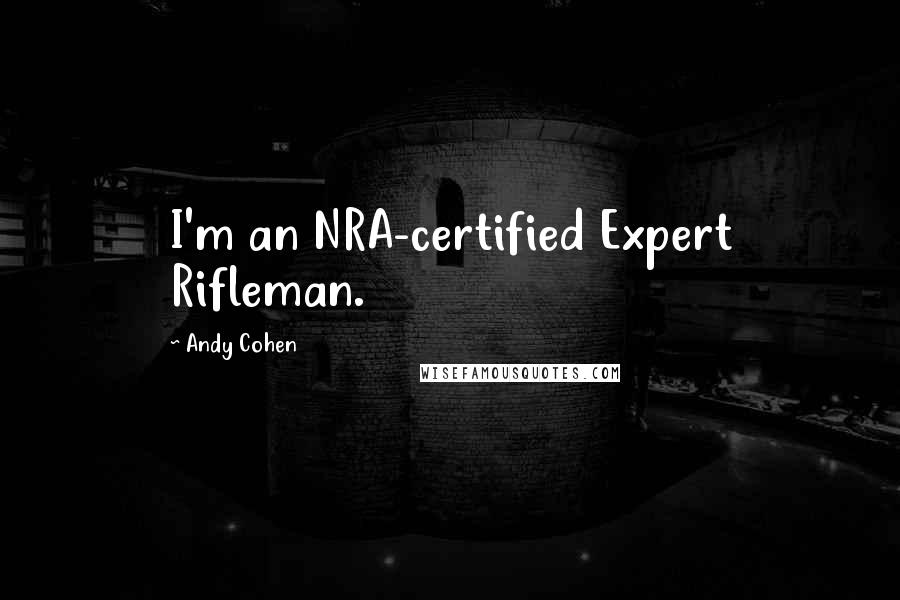 Andy Cohen Quotes: I'm an NRA-certified Expert Rifleman.