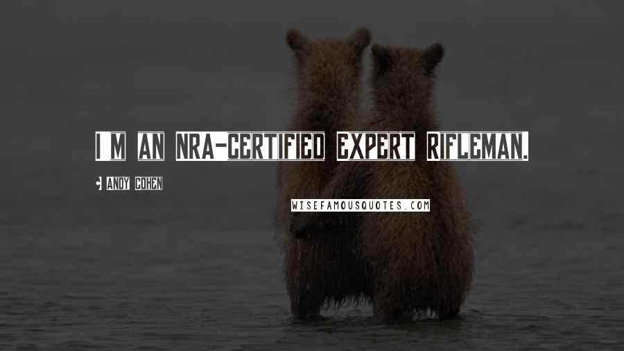 Andy Cohen Quotes: I'm an NRA-certified Expert Rifleman.