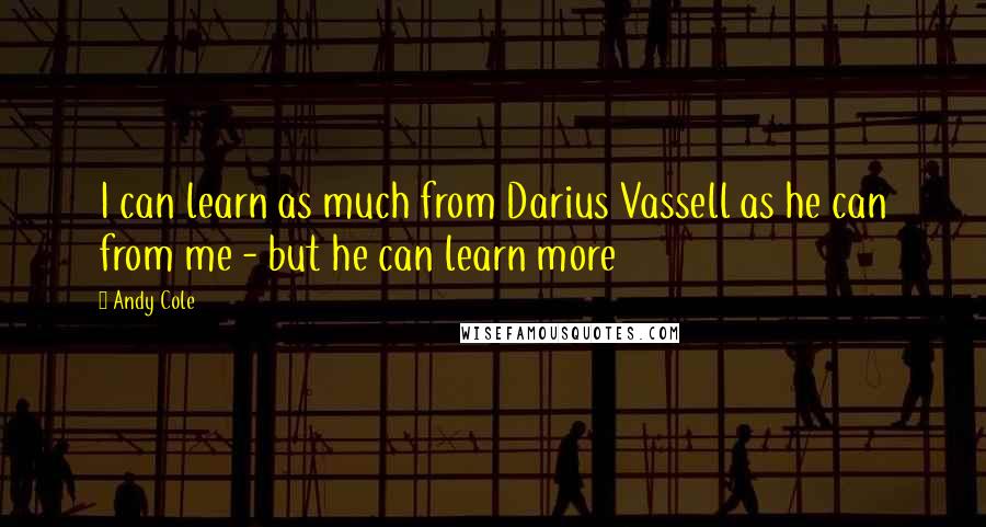 Andy Cole Quotes: I can learn as much from Darius Vassell as he can from me - but he can learn more