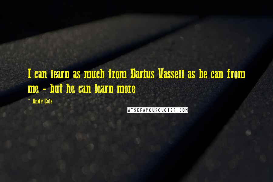 Andy Cole Quotes: I can learn as much from Darius Vassell as he can from me - but he can learn more
