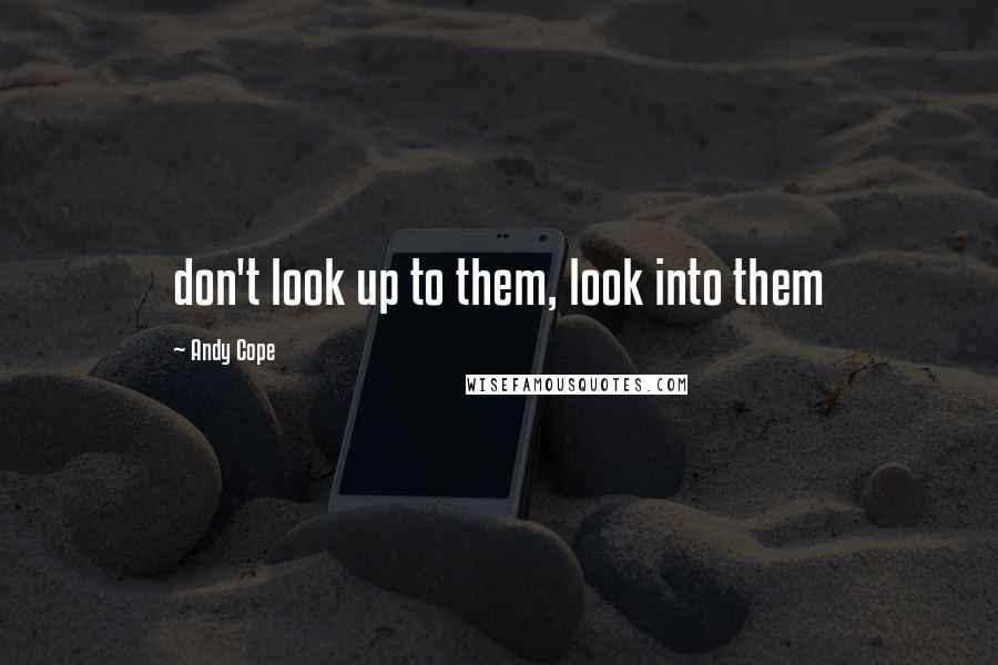 Andy Cope Quotes: don't look up to them, look into them