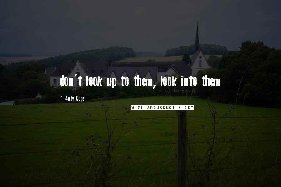 Andy Cope Quotes: don't look up to them, look into them