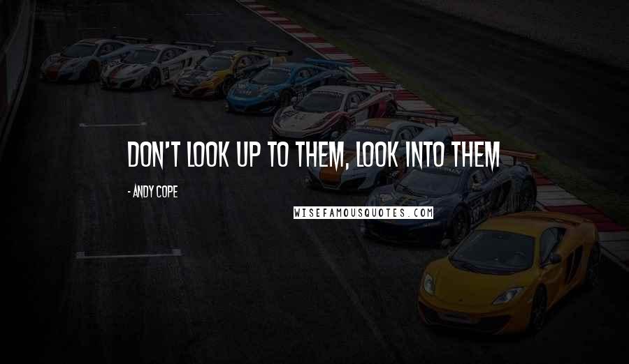 Andy Cope Quotes: don't look up to them, look into them