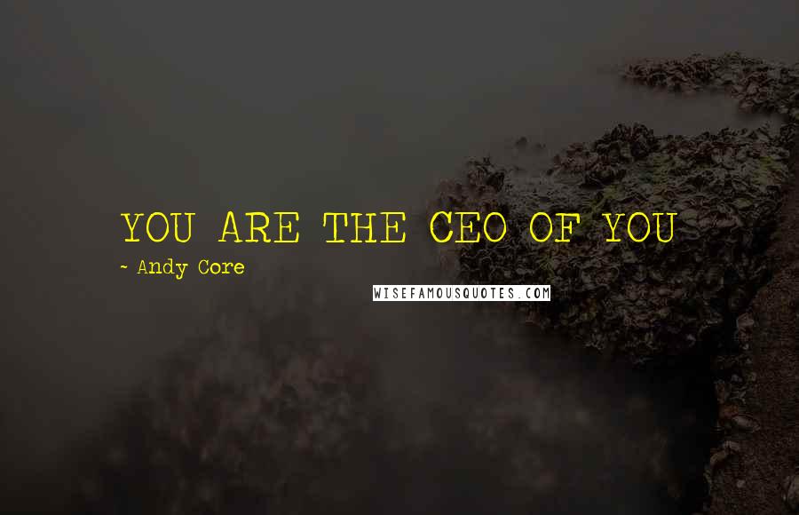 Andy Core Quotes: YOU ARE THE CEO OF YOU