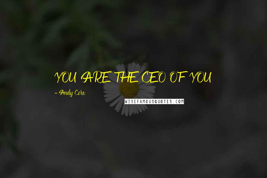 Andy Core Quotes: YOU ARE THE CEO OF YOU
