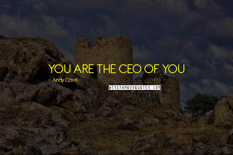 Andy Core Quotes: YOU ARE THE CEO OF YOU