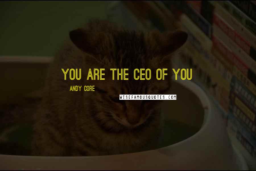 Andy Core Quotes: YOU ARE THE CEO OF YOU