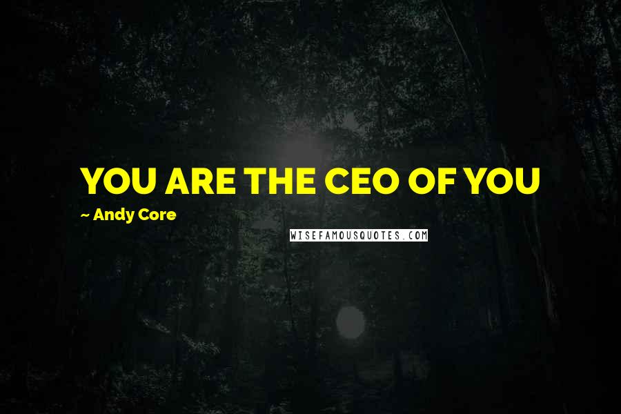 Andy Core Quotes: YOU ARE THE CEO OF YOU