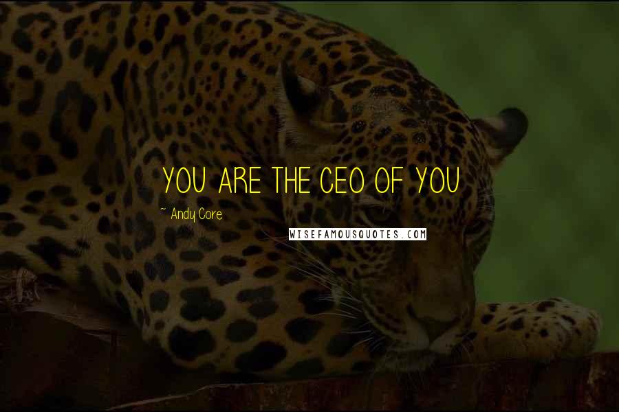 Andy Core Quotes: YOU ARE THE CEO OF YOU