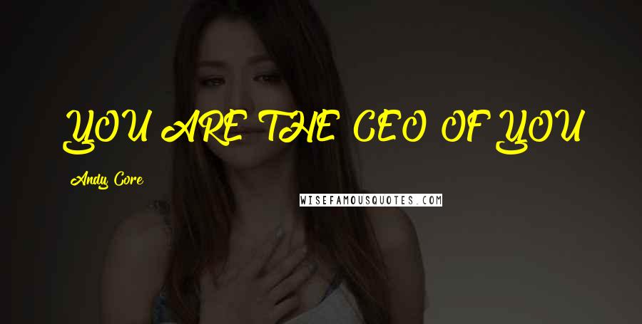 Andy Core Quotes: YOU ARE THE CEO OF YOU