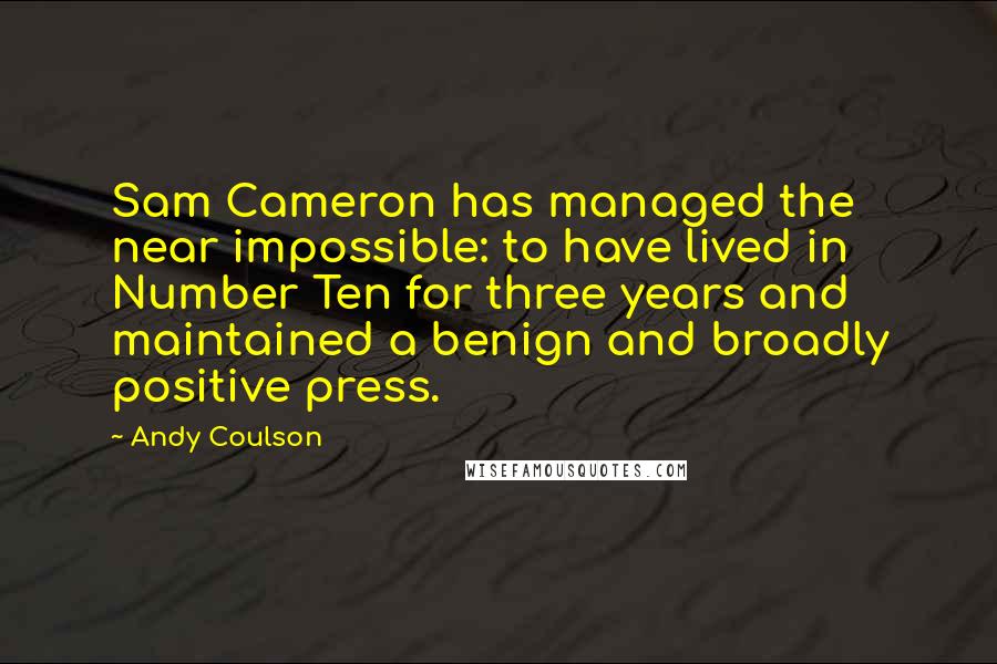 Andy Coulson Quotes: Sam Cameron has managed the near impossible: to have lived in Number Ten for three years and maintained a benign and broadly positive press.