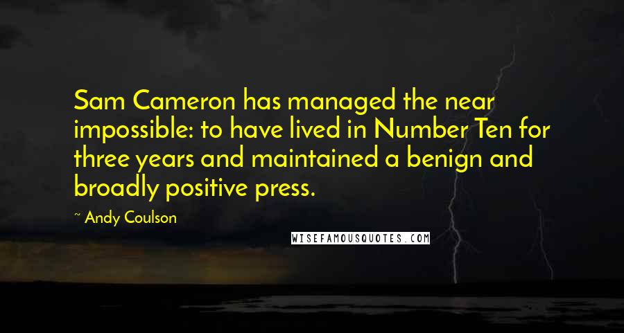 Andy Coulson Quotes: Sam Cameron has managed the near impossible: to have lived in Number Ten for three years and maintained a benign and broadly positive press.
