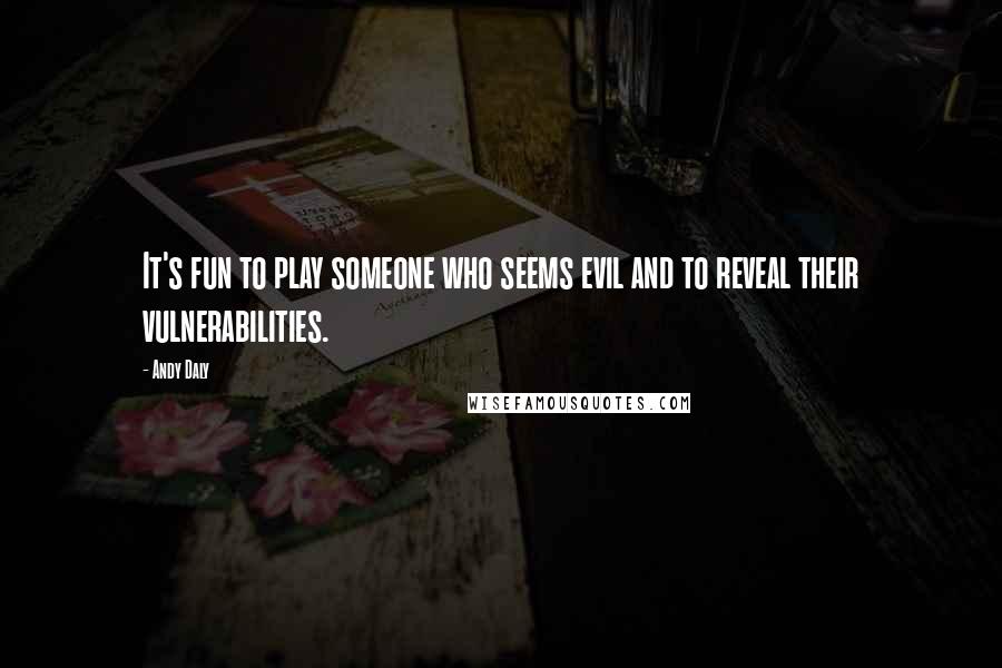 Andy Daly Quotes: It's fun to play someone who seems evil and to reveal their vulnerabilities.