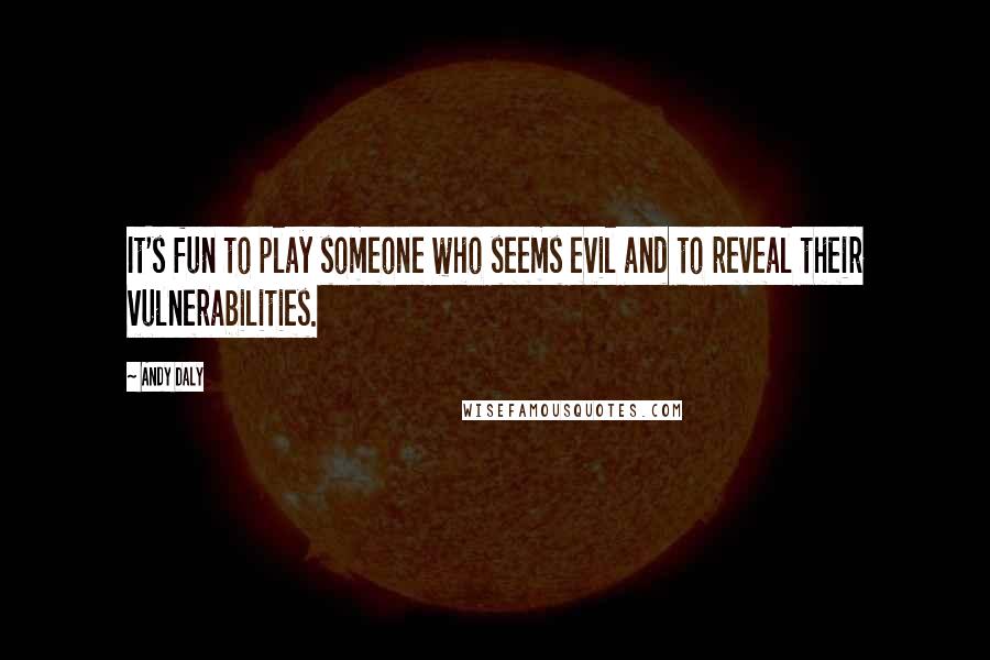 Andy Daly Quotes: It's fun to play someone who seems evil and to reveal their vulnerabilities.