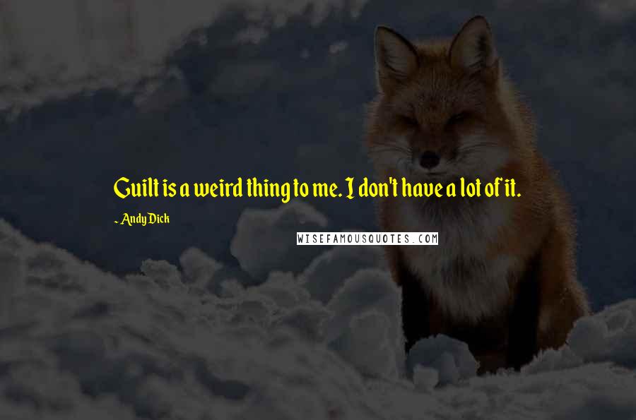Andy Dick Quotes: Guilt is a weird thing to me. I don't have a lot of it.
