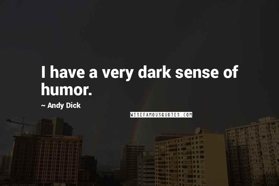 Andy Dick Quotes: I have a very dark sense of humor.