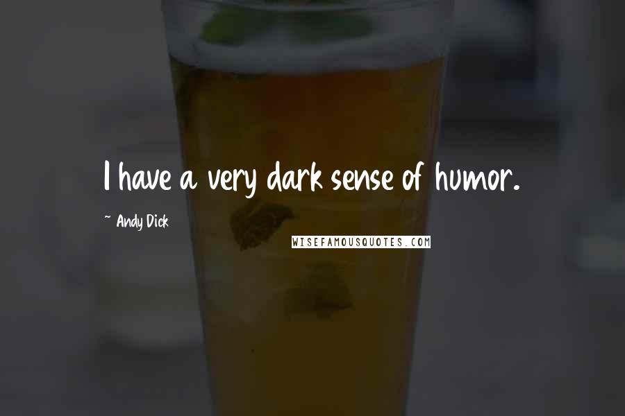Andy Dick Quotes: I have a very dark sense of humor.
