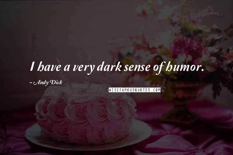 Andy Dick Quotes: I have a very dark sense of humor.