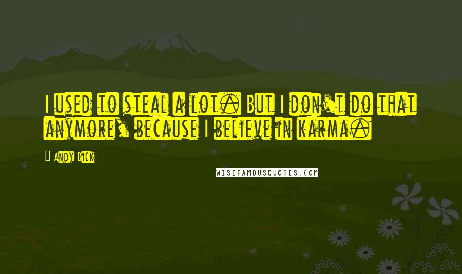 Andy Dick Quotes: I used to steal a lot. But I don't do that anymore, because I believe in karma.