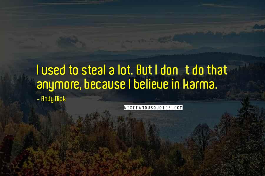 Andy Dick Quotes: I used to steal a lot. But I don't do that anymore, because I believe in karma.
