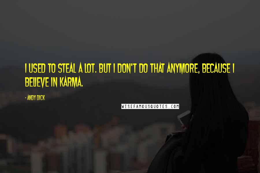 Andy Dick Quotes: I used to steal a lot. But I don't do that anymore, because I believe in karma.