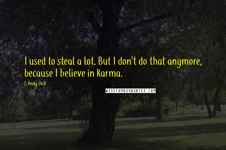 Andy Dick Quotes: I used to steal a lot. But I don't do that anymore, because I believe in karma.