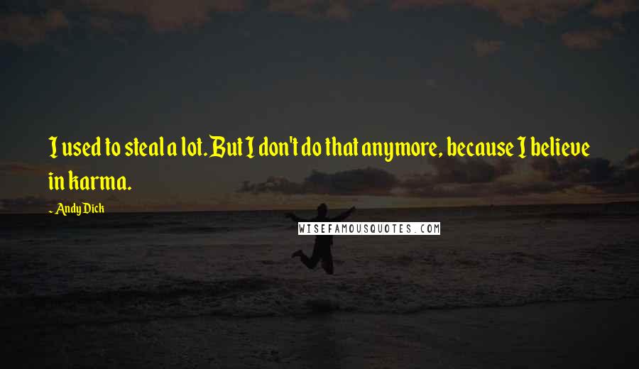 Andy Dick Quotes: I used to steal a lot. But I don't do that anymore, because I believe in karma.
