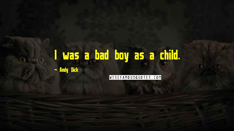 Andy Dick Quotes: I was a bad boy as a child.