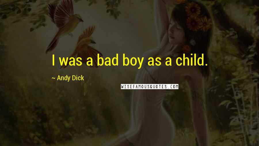 Andy Dick Quotes: I was a bad boy as a child.