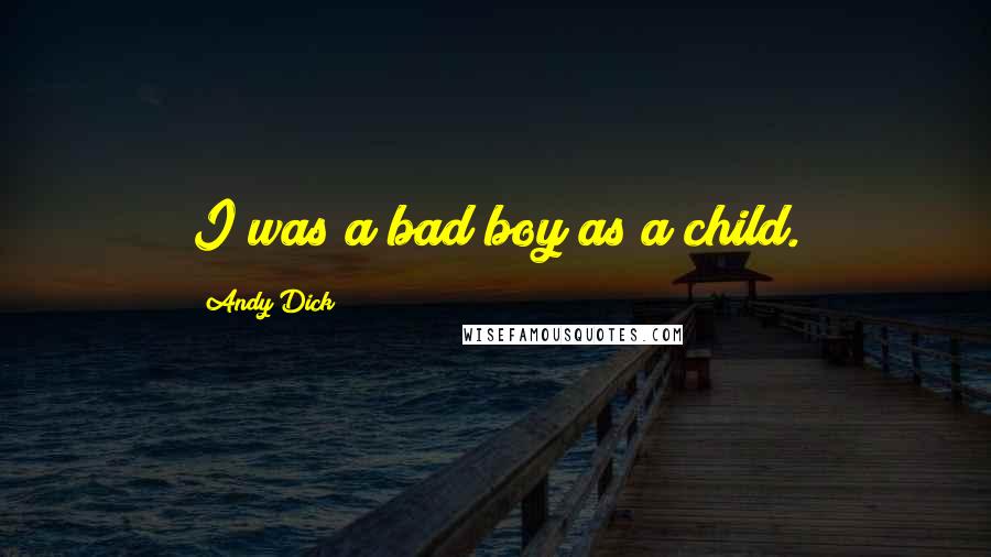 Andy Dick Quotes: I was a bad boy as a child.