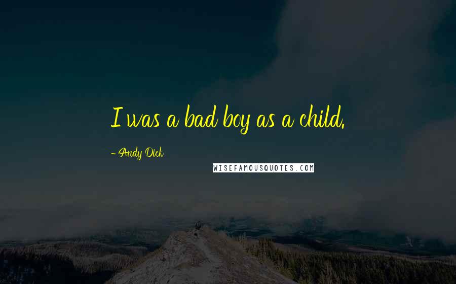 Andy Dick Quotes: I was a bad boy as a child.