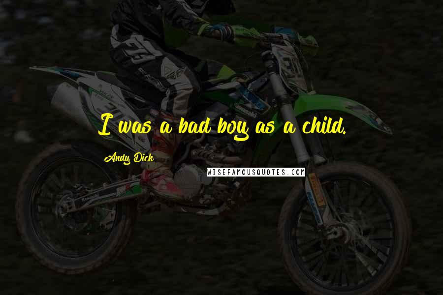 Andy Dick Quotes: I was a bad boy as a child.