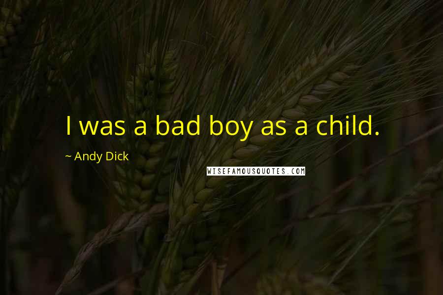 Andy Dick Quotes: I was a bad boy as a child.