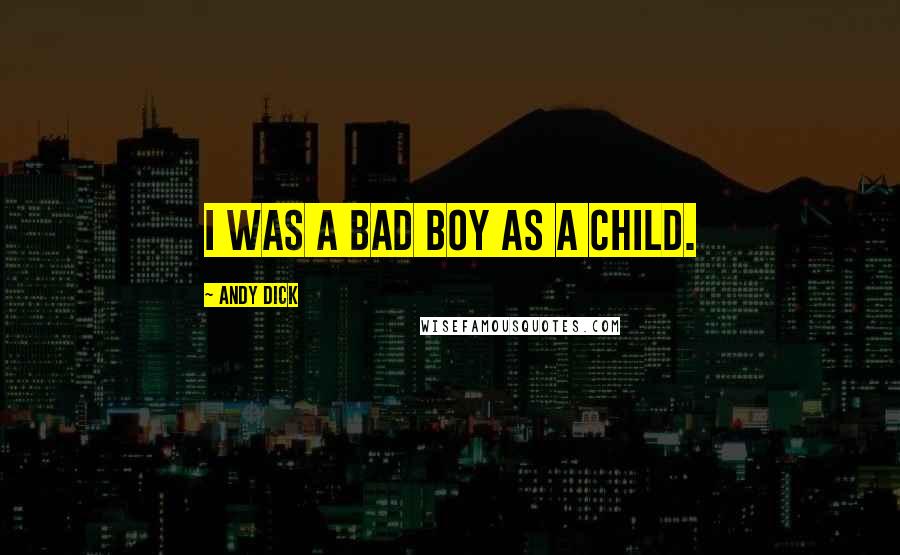 Andy Dick Quotes: I was a bad boy as a child.