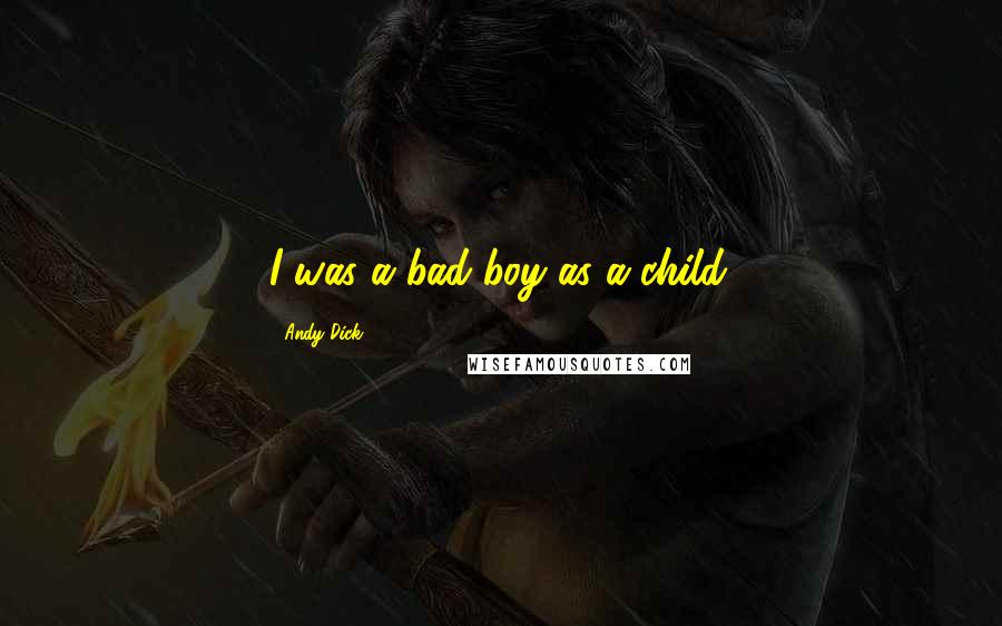 Andy Dick Quotes: I was a bad boy as a child.