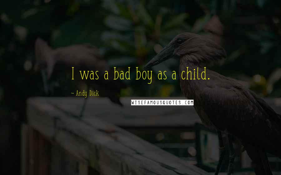 Andy Dick Quotes: I was a bad boy as a child.