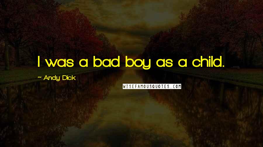 Andy Dick Quotes: I was a bad boy as a child.