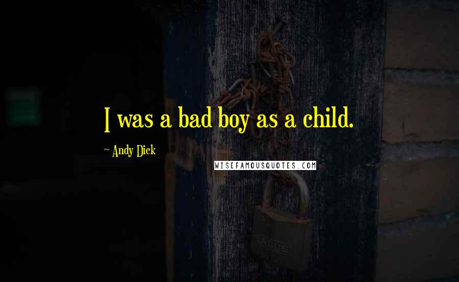 Andy Dick Quotes: I was a bad boy as a child.