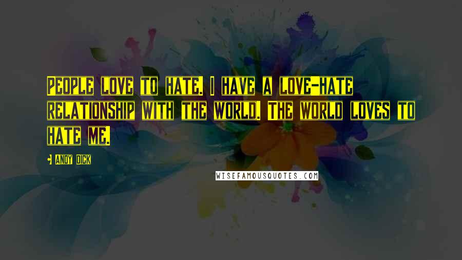 Andy Dick Quotes: People love to hate. I have a love-hate relationship with the world. The world loves to hate me.